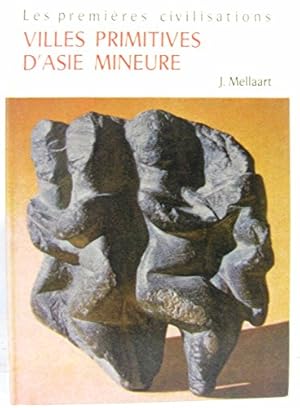 Bild des Verkufers fr Villes primitives d'Asie Mineure : EEarliest civilizations of the Near Easte, par James Mellaart. Traduit de l'anglais par Antoinette Zundel zum Verkauf von Ammareal