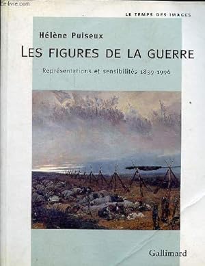 Les figures de la guerre - Représentations et sensibilités 1839-1996 - Collection " le temps des ...