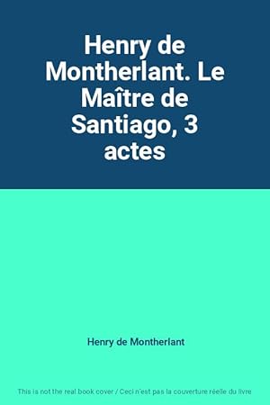 Seller image for Henry de Montherlant. Le Matre de Santiago, 3 actes for sale by Ammareal