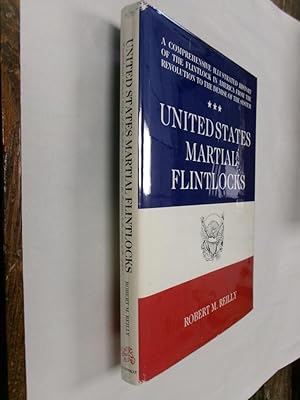 United States Martial Flintlocks: A Comprehensive Illustrated History of the Flintlock in America...