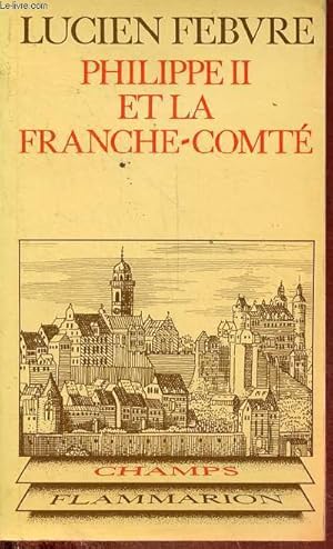 Seller image for Philippe II et la France-Comt - Etude d'histoire politique, religieuse et sociale - Collection " Champs n145 ". for sale by Le-Livre