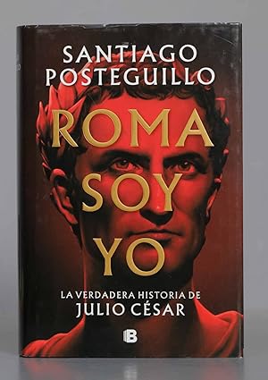 Imagen del vendedor de Roma soy yo: La verdadera historia de Julio Csar. Santiago Posteguillo a la venta por EL DESVAN ANTIGEDADES