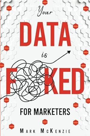 Bild des Verkufers fr Your Data is F**KED for Marketers: Growth Marketing, Strategy and Personalisation Handbook for Digital Marketers (Your Data is F! For Marketers.) zum Verkauf von WeBuyBooks 2