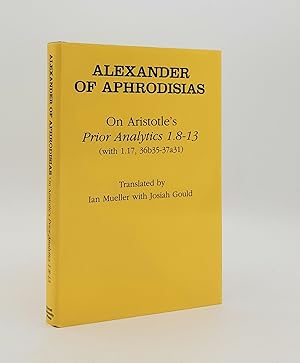 ALEXANDER OF APHRODISIAS On Aristotle Prior Analytics 1.8-13 (with 1.17 36b35-37a31)