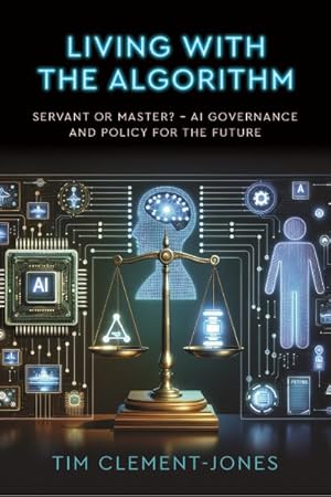 Seller image for Living With the Algorithm : Servant or Master? Ai Governance and Policy for the Future for sale by GreatBookPrices