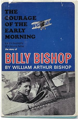 The Courage of the Early Morning: a Son's Biography of a Famous Father the Story of Billy Bishop ...