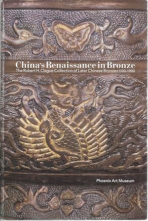 China's Renaissance in Bronze: The Robert H. Clague Collection of Later Chinese Bronzes 1100-1900