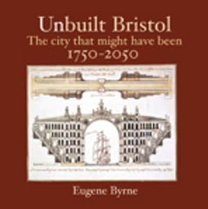 Bild des Verkufers fr Unbuilt Bristol: The City That Might Have Been 1750-2050 zum Verkauf von WeBuyBooks