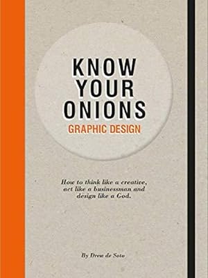 Image du vendeur pour Know Your Onions: Graphic Design: How to Think Like a Creative, Act Like a Businessman and Design Like a God mis en vente par WeBuyBooks