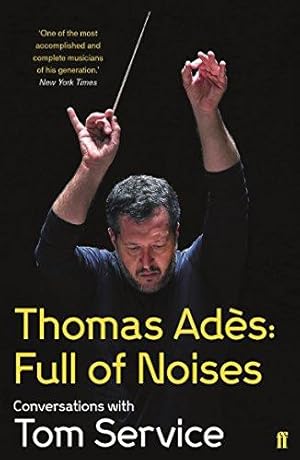 Seller image for Thomas Ades: Full of Noises: Conversations with Tom Service for sale by WeBuyBooks