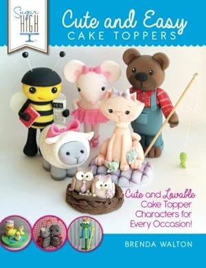 Seller image for Sugar High Presents. Cute & Easy Cake Toppers: Cute and Lovable Cake Topper Characters for Every Occasion! for sale by WeBuyBooks