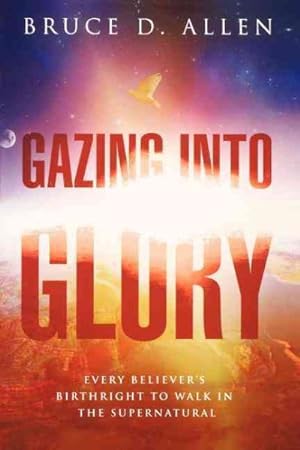 Seller image for Gazing into Glory : Every Believer's Birthright to Walk in the Supernatural for sale by GreatBookPricesUK