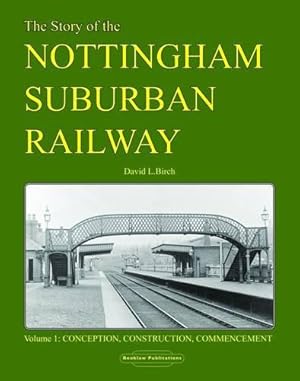 Bild des Verkufers fr Story of the Nottingham Suburban Railway: Pt. 1 (Story of the Nottingham Suburban Railway: Conception, Construction, Commencement) zum Verkauf von WeBuyBooks