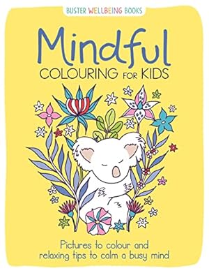 Seller image for Mindful Colouring for Kids: Pictures to colour and relaxing tips to calm a busy mind (Buster Wellbeing) for sale by WeBuyBooks