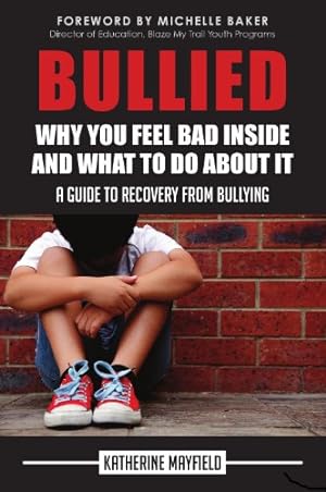 Seller image for Bullied: Why You Feel Bad Inside and What to Do About It: A Guide to Recovery from Bullying for sale by WeBuyBooks