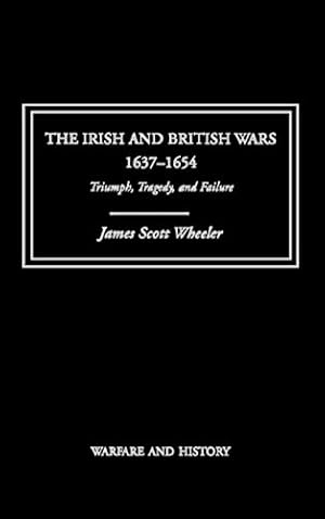 Image du vendeur pour The Irish and British Wars, 1637-1654: Triumph, Tragedy, and Failure (Warfare and History) mis en vente par WeBuyBooks