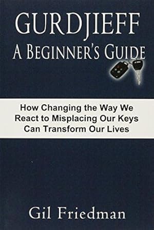 Immagine del venditore per Gurdjieff, A Beginner's Guide: How Changing The Way We React To Misplacing Our Keys Can Transform Our Lives venduto da WeBuyBooks