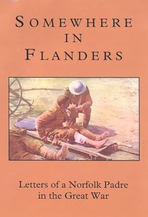 Seller image for Somewhere in Flanders: A Norfolk Padre in the Great War. The War Letters of the Revd Samuel Frederick Leighton Green MC, Army Chaplain, 1916-1919 for sale by WeBuyBooks