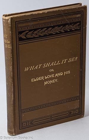 What shall it be? Or, Elder Love and his money