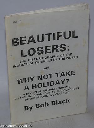 Beautiful losers: the historiography of the Industrial Workers of the World, and, Why not take a ...