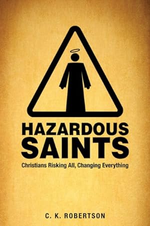 Seller image for Hazardous Saints : Christians Risking All, Changing Everything for sale by GreatBookPrices