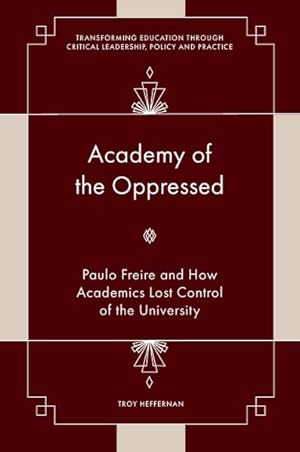 Bild des Verkufers fr Academy of the Oppressed : Paulo Freire and How Academics Lost Control of the University zum Verkauf von GreatBookPricesUK