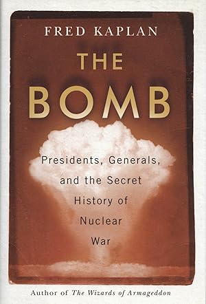 The Bomb: Presidents, Generals, and the Secret History of Nuclear War