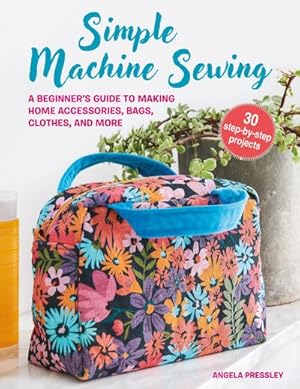 Bild des Verkufers fr Simple Machine Sewing: 30 step-by-step projects : A Beginner's Guide to Making Home Accessories, Bags, Clothes, and More zum Verkauf von AHA-BUCH GmbH