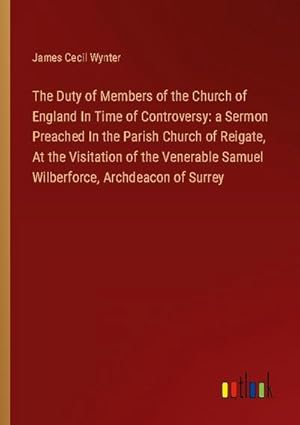 Seller image for The Duty of Members of the Church of England In Time of Controversy: a Sermon Preached In the Parish Church of Reigate, At the Visitation of the Venerable Samuel Wilberforce, Archdeacon of Surrey for sale by Smartbuy