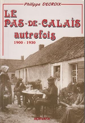 Image du vendeur pour Le Pas-de-Calais autrefois : 1900-1933 mis en vente par PRISCA