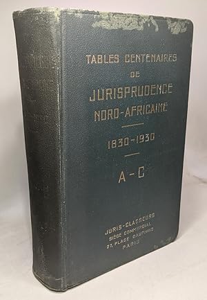 Tables centenaires de jurisprudence nord-africain (Algerie - Tunisie - Maroc )1830 - 1930