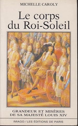 Bild des Verkufers fr La corps du Roi-Soleil : grandeur et misres de sa majest Louis XIV zum Verkauf von PRISCA