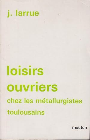 Bild des Verkufers fr Loisirs ouvriers chez les mtallurgistes toulousains. zum Verkauf von PRISCA