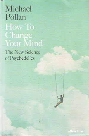 How to Change Your Mind: The New Science of Psychedelics