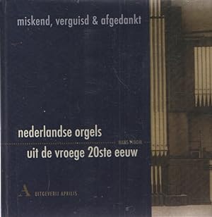 Seller image for Miskend, verguisd & afgedankt. Nederlandse orgels uit de vroege 20ste eeuw for sale by Bij tij en ontij ...