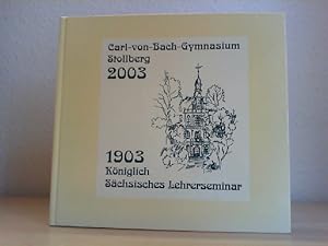 Carl-von-Bach-Gymnasium Stollberg 2003. - 1903 Königlich Sächsisches Lehrerseminar. 100 Jahre Sch...