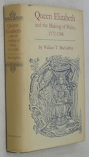 Queen Elizabeth and the Making of Policy, 1572-1588 (Princeton Legacy Library, 780)