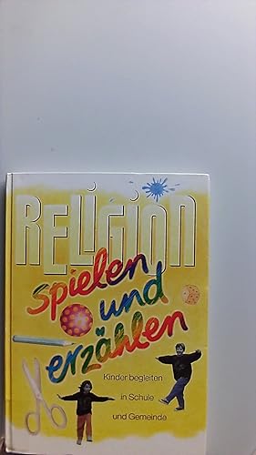 Religion spielen und erzählen: Kinder begleiten in Schule und Gemeinde