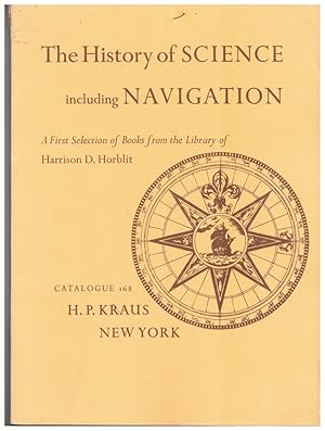 Seller image for The History of Science Including Navigation. a First Selection of Books from the Library of Harrison D. Horblit. Catalogue 168 for sale by Literary Cat Books