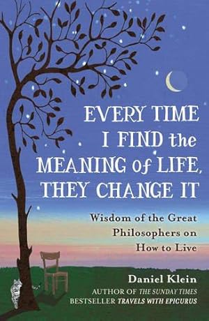 Imagen del vendedor de Every Time I Find the Meaning of Life, They Change It: Wisdom of the Great Philosophers on How to Live a la venta por WeBuyBooks