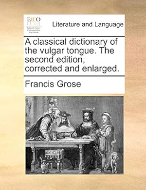 Bild des Verkufers fr A classical dictionary of the vulgar tongue. The second edition, corrected and enlarged. zum Verkauf von WeBuyBooks