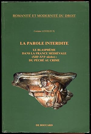 La Parole Interdite. Le Blaspheme Dans La France Medievale (XIII-XVI Siecles) : Du Peche Au Crime