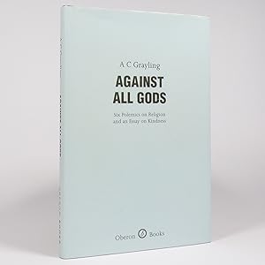 Against All Gods. Six Polemics on Religion and an Essay on Kindness - First Edition