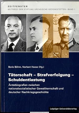 Täterschaft - Strafverfolgung - Schuldentlastung : Ärztebiografien zwischen nationalsozialistisch...