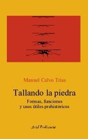 TALLANDO LA PIEDRA. FORMAS, FUNCIONES Y USOS DE LOS ÚTILES PREHISTÓRICOS