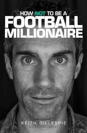 Bild des Verkufers fr How Not to be a Football Millionaire Keith Gillespie My Autobiography zum Verkauf von WeBuyBooks