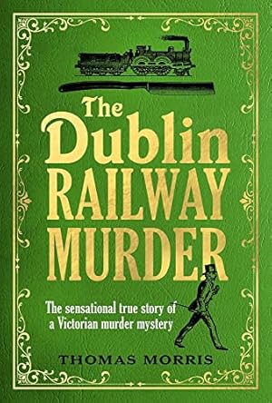 Bild des Verkufers fr The Dublin Railway Murder: The sensational true story of a Victorian murder mystery zum Verkauf von WeBuyBooks