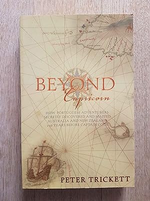 Beyond Capricorn : How Portugese Adventurers Secretly Discovered and Mapped Australia 250 Years B...