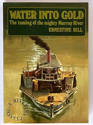 Water Into Gold: The Taming of the Mighty Murray River by Ernestine Hill