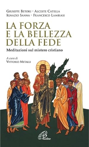 Seller image for La forza e la bellezza della fede. Meditazioni sul mistero cristiano. for sale by FIRENZELIBRI SRL